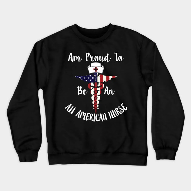 Am Proud to Be an All American Nurse, American map and Flag, 4th of July, happy independence day God Bless America Crewneck Sweatshirt by SweetMay